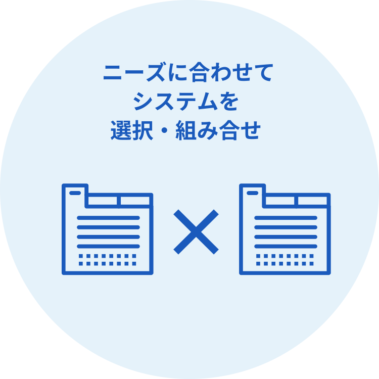  ニーズに合わせてシステムを選択・組み合せ